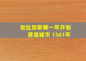 加拉加斯哪一年开始建造城市 1561年